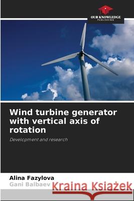 Wind turbine generator with vertical axis of rotation Alina Fazylova Gani Balbaev 9786207539598 Our Knowledge Publishing - książka