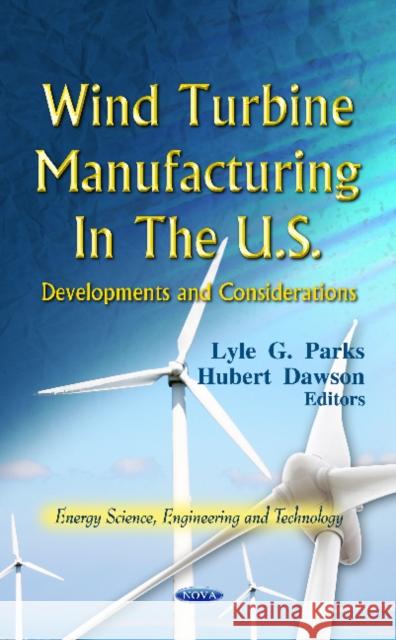 Wind Turbine Manufacturing in the U.S.: Developments & Considerations Lyle G Parks, Hubert Dawson 9781619423480 Nova Science Publishers Inc - książka