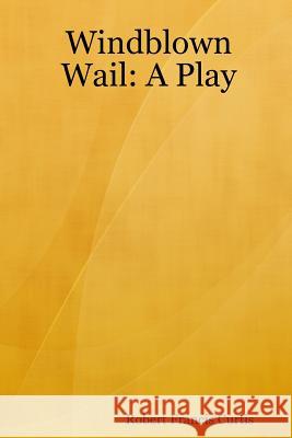 Windblown Wail Robert Francis Curtis 9781304806116 Lulu.com - książka