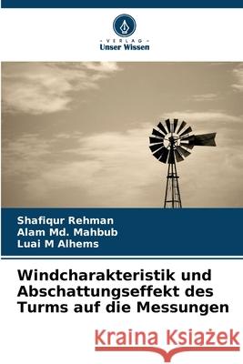 Windcharakteristik und Abschattungseffekt des Turms auf die Messungen Rehman, Shafiqur, Md. Mahbub, Alam, Alhems, Luai M 9786208995799 Verlag Unser Wissen - książka
