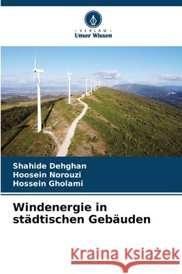 Windenergie in st?dtischen Geb?uden Shahide Dehghan Hoosein Norouzi Hossein Gholami 9786207884629 Verlag Unser Wissen - książka