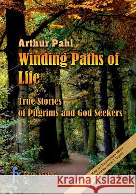 Winding Paths of Life: The Stories of Pilgrims and God Seekers Arthur Pahl 9783939862277 Frick Verlag Gmbh - książka