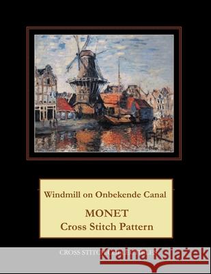 Windmill on Onbekende Canal: Monet Cross Stitch Pattern Cross Stitch Collectibles Kathleen George 9781727419658 Createspace Independent Publishing Platform - książka