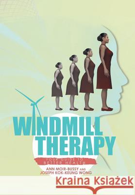 Windmill Therapy: Your Guide to Better Health Ann Moir-Bussy, Joseph Wong (University of Toronto Canada) 9781514496619 Xlibris - książka