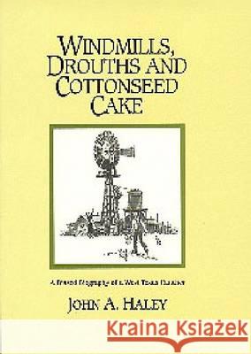Windmills, Drouths and Cottonseed Cake: A Biased Biography of a West Texas Rancher John A. Haley Duane Breyers 9780875651415 Texas Christian University Press - książka