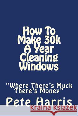 Window Cleaning - How To Make 30k A Year Pete Harris 9781507891971 Createspace Independent Publishing Platform - książka