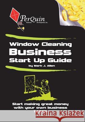 Window Cleaning Business Start-Up Guide Mark J. Allen 9781456492175 Createspace Independent Publishing Platform - książka