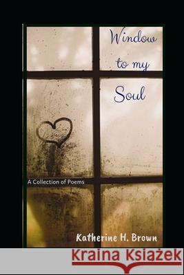 Window to my Soul: A Collection of Poems Katherine H. Brown 9781733725873 Katherine Brown Books - książka