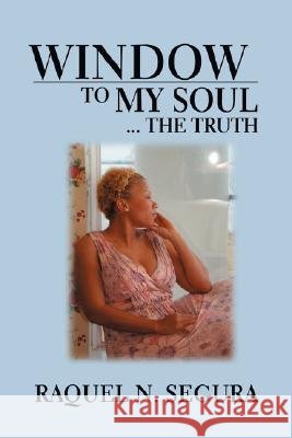 Window to My Soul...the Truth Raquel N. Segura 9780595480630 iUniverse - książka