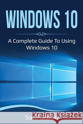 Windows 10: A Complete Guide to Using Windows 10 Sam Griffin 9781761036682 Ingram Publishing - książka