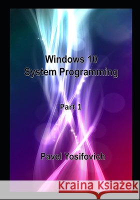 Windows 10 System Programming, Part 1 Yosifovich, Pavel 9798634170381 Independently Published - książka