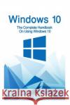 Windows 10: The Complete Handbook On Using Windows 10 Rupert, Andrew 9781518844829 Createspace Independent Publishing Platform