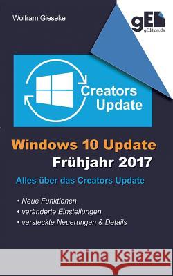 Windows 10 Update - Frühjahr 2017: Alles über das Creators Update Wolfram Gieseke 9783744812665 Books on Demand - książka