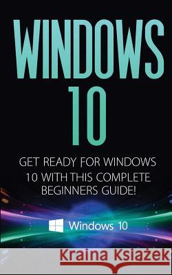 Windows 10: Windows 10 - Get Ready with This Complete Beginners Guide! Kevin Donaldson 9781523248193 Createspace Independent Publishing Platform - książka