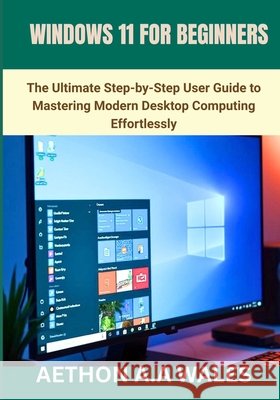 Windows 11 for Beginners: The Ultimate Step-by-Step User Guide to Mastering Modern Desktop Computing Effortlessly Wales, Aethon A. a. 9798255077045 Independently Published - książka