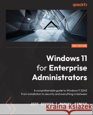 Windows 11 for Enterprise Administrators - Second Edition: Unleash the power of Windows 11 with effective techniques and strategies Manuel Singer Jeff Stokes Steve Miles 9781804618592 Packt Publishing - książka