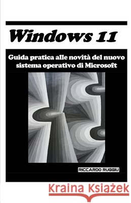 Windows 11: Guida pratica alle novità del nuovo sistema operativo di Microsoft Riccardo Ruggiu 9798759702566 Independently Published - książka