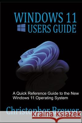 Windows 11 Users Guide: A Quick Reference Guide to the New Windows 11 Operating System Christopher Brewer 9798544052920 Independently Published - książka