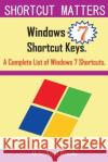 Windows 7 Shortcut Keys: A Complete List of Windows 7 Shortcuts U. C-Abe 9781516863549 Createspace