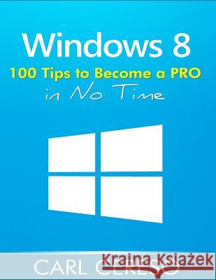 Windows 8: 100 Tips to Become a PRO in No Time Cereso, Carl 9781496157317 Createspace - książka