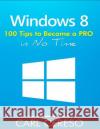 Windows 8: 100 Tips to Become a PRO in No Time Cereso, Carl 9781496157317 Createspace