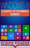 Windows 8: 51 Essential Windows 8 Tips for Beginners! Aubrey Mitchell 9781495981562 Createspace