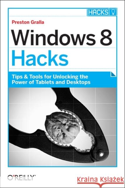 Windows 8 Hacks: Tips & Tools for Unlocking the Power of Tablets and Desktops Gralla, Preston 9781449325756  - książka