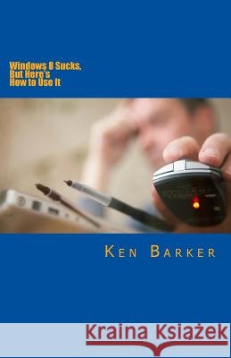 Windows 8 Sucks, But Here's How to Use It Ken Barker Kristyn Fyffe 9781500857868 Createspace - książka