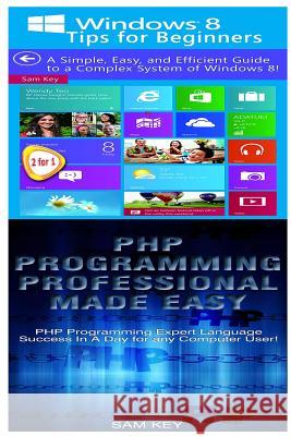 Windows 8 Tips for Beginners & PHP Programming Professional Made Easy Sam Key 9781518737633 Createspace - książka