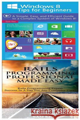 Windows 8 Tips for Beginners & Rails Programming Professional Made Easy Sam Key 9781518738142 Createspace - książka