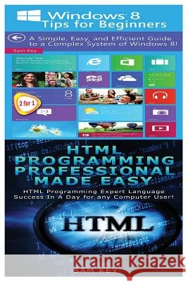 Windows 8 Tips for Beginners & HTML Professional Programming Made Easy Sam Key 9781518737435 Createspace - książka