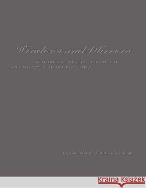 Windows and Mirrors : Interaction Design, Digital Art, and the Myth of Transparency Jay David Bolter Diane Gromala 9780262524490 MIT Press - książka