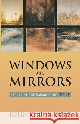Windows and Mirrors: Exploring the Parables of Jesus John C. Bowling 9780834138902 Foundry Publishing - książka