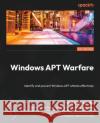 Windows APT Warfare: Identify and prevent Windows APT attacks effectively Sheng-Hao Ma 9781804618110 Packt Publishing