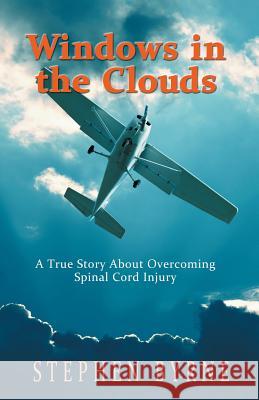 Windows in the Clouds: A True Story About Overcoming Spinal Cord Injury Stephen Byrne 9781511435901 Createspace Independent Publishing Platform - książka