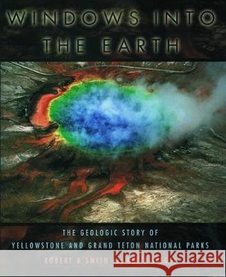 Windows Into the Earth: The Geologic Story of Yellowstone and Grand Teton National Parks Robert B. Smith Lee J. Siegel 9780195105971 Oxford University Press - książka