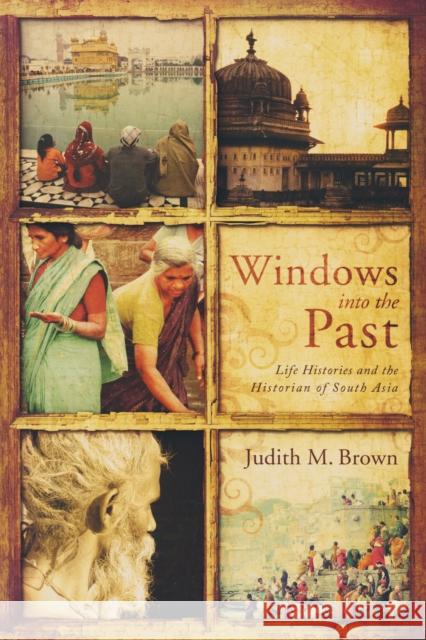 Windows Into the Past: Life Histories and the Historian of South Asia Brown, Judith 9780268022174 Univ. of Notre Dame - książka