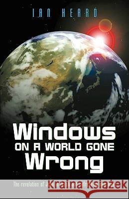 Windows on a World Gone Wrong: The Revelation of John in Fresh and Refreshing New Light Ian Heard 9781931232531 Xulon Press - książka