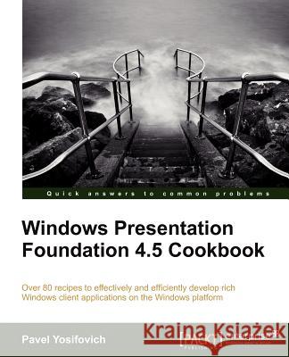 Windows Presentation Foundation 4.5 Cookbook Pavel Yosifovich 9781849686228 Packt Publishing - książka