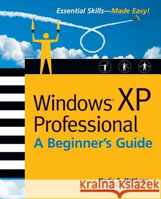 Windows (R) XP Professional: A Beginner's Guide Martin S. Matthews 9780072226089 McGraw-Hill/Osborne Media - książka