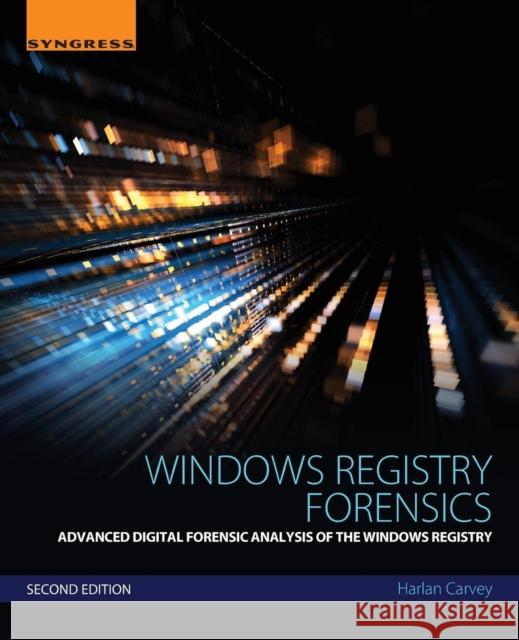 Windows Registry Forensics: Advanced Digital Forensic Analysis of the Windows Registry Carvey, Harlan 9780128032916 Elsevier Science - książka