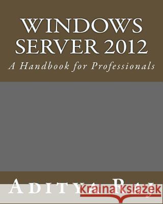 Windows Server 2012: A Handbook for Professionals Aditya Raj 9781507879436 Createspace - książka