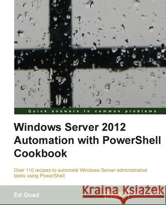 Windows Server 2012 Automation with Powershell Cookbook Goad, Ed 9781849689465 Packt Publishing - książka