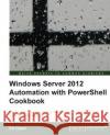Windows Server 2012 Automation with Powershell Cookbook Goad, Ed 9781849689465 Packt Publishing