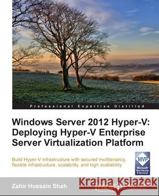 Windows Server 2012 Hyper-V: Deploying the Hyper-V Enterprise Server Virtualization Platform Zahir Hussain Shah Zahir Hussai 9781849688345 Packt - książka