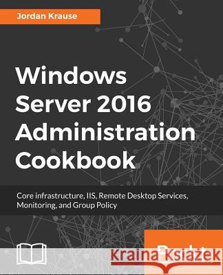 Windows Server 2016 Administration tools and tasks Krause, Jordan 9781789135930 Packt Publishing - książka