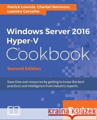 Windows Server 2016 Hyper-V Cookbook - Second Edition Lownds, Patrick 9781785884313 Packt Publishing - książka