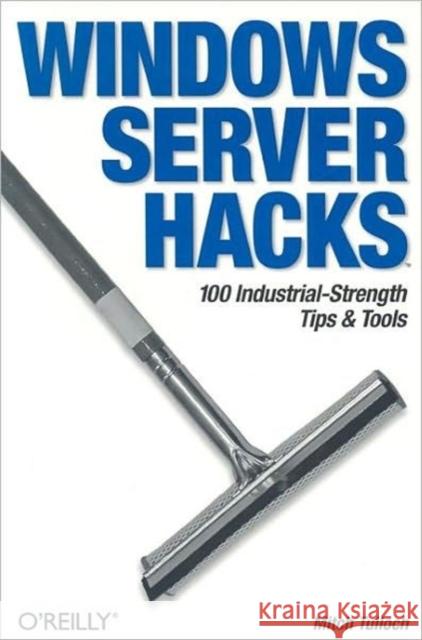 Windows Server Hacks: 100 Industrial-Strength Tips & Tools Tulloch, Mitch 9780596006471 O'Reilly Media - książka