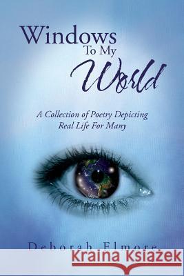 Windows to My World: A Collection of Poetry Depicting Real Life for Many Deborah Elmore 9781469178080 Xlibris Corporation - książka