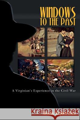 Windows to the Past: A Virginian's Experience in the Civil War Thomas Stephen Roza Ellen Whittier 9781544265766 Createspace Independent Publishing Platform - książka